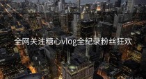 全网关注糖心vlog全纪录粉丝狂欢