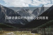 口碑逆袭实时热搜糖心全网首发