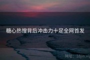 糖心热搜背后冲击力十足全网首发