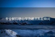 专业解码糖心深夜爆点高能瞬间