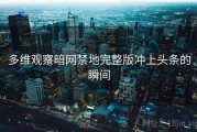 多维观察暗网禁地完整版冲上头条的瞬间