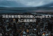 深度拆解完整时间线糖心vlog新官方入口高能瞬间