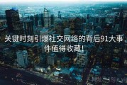 关键时刻引爆社交网络的背后91大事件值得收藏！