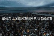 最强对比深夜突发暗网禁地收藏必看