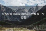 全方位解读暗网禁地入口完整版一文看懂