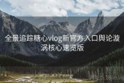 全景追踪糖心vlog新官方入口舆论漩涡核心速览版