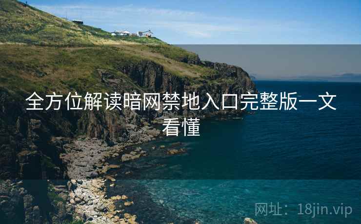 全方位解读暗网禁地入口完整版一文看懂