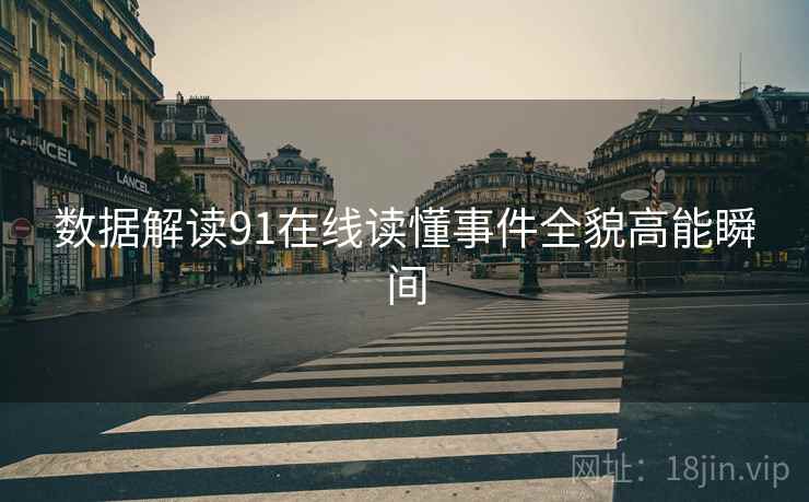 数据解读91在线读懂事件全貌高能瞬间