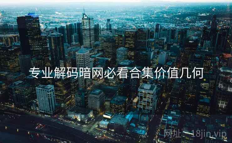 专业解码暗网必看合集价值几何
