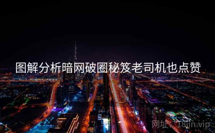 图解分析暗网破圈秘笈老司机也点赞