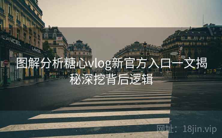 图解分析糖心vlog新官方入口一文揭秘深挖背后逻辑