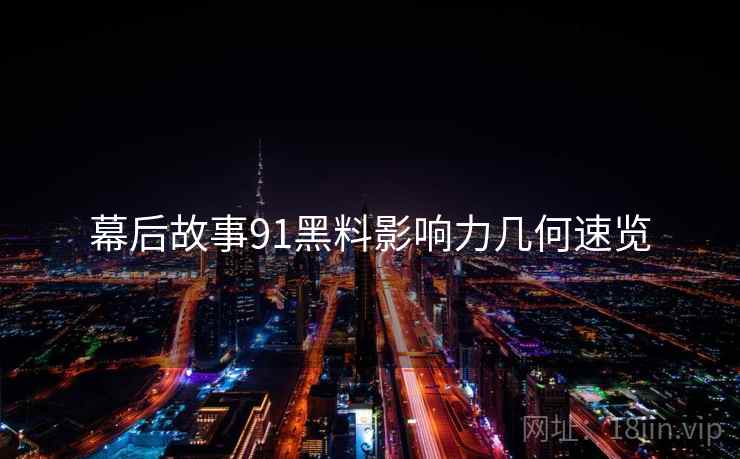 幕后故事91黑料影响力几何速览